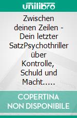 Zwischen deinen Zeilen - Dein letzter SatzPsychothriller über Kontrolle, Schuld und Macht.. E-book. Formato EPUB ebook