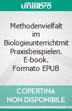 Methodenvielfalt im Biologieunterrichtmit Praxisbeispielen. E-book. Formato EPUB ebook