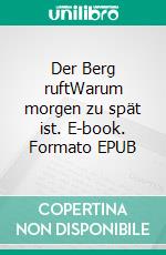 Der Berg ruftWarum morgen zu spät ist. E-book. Formato EPUB ebook