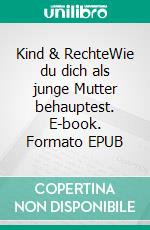 Kind & RechteWie du dich als junge Mutter behauptest. E-book. Formato EPUB ebook