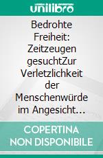 Bedrohte Freiheit: Zeitzeugen gesuchtZur Verletzlichkeit der Menschenwürde im Angesicht autoritärer Ideologien. E-book. Formato EPUB ebook