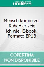Mensch komm zur RuheHier zeig ich wie. E-book. Formato EPUB ebook