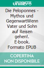 Die Peloponnes - Mythos und GegenwartWenn Vater und Sohn auf Reisen gehen!. E-book. Formato EPUB ebook