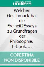 Welchen Geschmack hat die Freiheit?Essays zu Grundfragen der Philosophie. E-book. Formato EPUB ebook