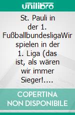 St. Pauli in der 1. FußballbundesligaWir spielen in der 1. Liga (das ist, als wären wir immer Sieger!. E-book. Formato EPUB ebook