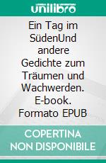 Ein Tag im SüdenUnd andere Gedichte zum Träumen und Wachwerden. E-book. Formato EPUB ebook