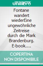 Fontane wandert wiederEine ungewöhnliche Zeitreise durch die Mark Brandenburg. E-book. Formato EPUB ebook