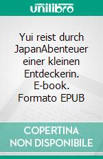 Yui reist durch JapanAbenteuer einer kleinen Entdeckerin. E-book. Formato EPUB ebook