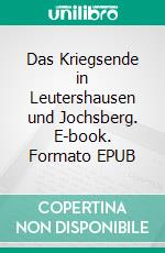 Das Kriegsende in Leutershausen und Jochsberg. E-book. Formato EPUB ebook