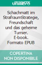 Schachmatt im StrafraumStrategie, Freundschaft und das geheime Turnier. E-book. Formato EPUB ebook