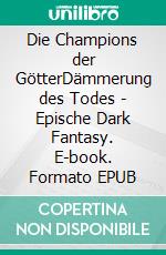 Die Champions der GötterDämmerung des Todes - Epische Dark Fantasy. E-book. Formato EPUB ebook