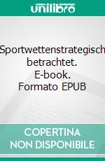 Sportwettenstrategisch betrachtet. E-book. Formato EPUB ebook