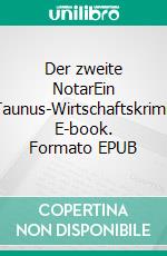 Der zweite NotarEin Taunus-Wirtschaftskrimi. E-book. Formato EPUB ebook