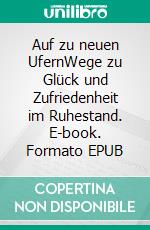 Auf zu neuen UfernWege zu Glück und Zufriedenheit im Ruhestand. E-book. Formato EPUB ebook