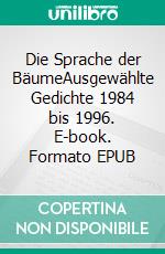 Die Sprache der BäumeAusgewählte Gedichte 1984 bis 1996. E-book. Formato EPUB ebook