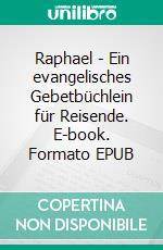 Raphael - Ein evangelisches Gebetbüchlein für Reisende. E-book. Formato EPUB ebook