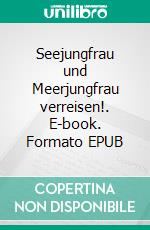 Seejungfrau und Meerjungfrau verreisen!. E-book. Formato EPUB ebook