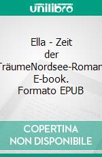 Ella - Zeit der TräumeNordsee-Roman. E-book. Formato EPUB ebook