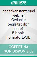 gedankenstarterund welcher Gedanke begleitet dich heute?. E-book. Formato EPUB ebook