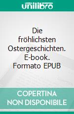 Die fröhlichsten Ostergeschichten. E-book. Formato EPUB ebook