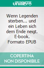Wenn Legenden sterben... und ein Leben sich dem Ende neigt. E-book. Formato EPUB ebook
