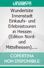 Wundertüte Innenstadt (2)Einkaufs- und Erlebnistouren in Hessen (Edition Nord- und Mittelhessen). E-book. Formato EPUB ebook