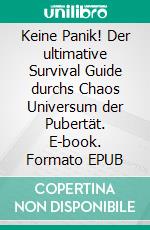 Keine Panik! Der ultimative Survival Guide durchs Chaos Universum der Pubertät. E-book. Formato EPUB ebook