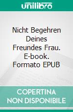 Nicht Begehren Deines Freundes Frau. E-book. Formato EPUB ebook