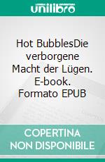 Hot BubblesDie verborgene Macht der Lügen. E-book. Formato EPUB ebook