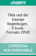 Tilda und der traurige Regenbogen. E-book. Formato EPUB ebook
