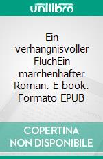 Ein verhängnisvoller FluchEin märchenhafter Roman. E-book. Formato EPUB ebook