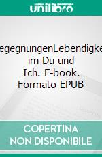 BegegnungenLebendigkeit im Du und Ich. E-book. Formato EPUB ebook
