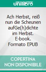 Ach Herbst, reiß nun die Scheunen aufGe(h)dichte im Herbst. E-book. Formato EPUB ebook