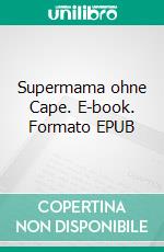 Supermama ohne Cape. E-book. Formato EPUB ebook