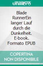 Blade RunnerEin langer Lauf durch die Dunkelheit. E-book. Formato EPUB ebook
