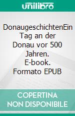 DonaugeschichtenEin Tag an der Donau vor 500 Jahren. E-book. Formato EPUB ebook