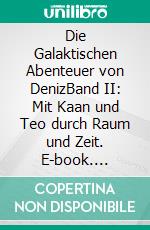 Die Galaktischen Abenteuer von DenizBand II: Mit Kaan und Teo durch Raum und Zeit. E-book. Formato EPUB ebook