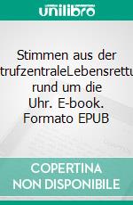 Stimmen aus der NotrufzentraleLebensrettung rund um die Uhr. E-book. Formato EPUB ebook