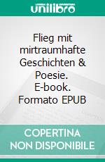 Flieg mit mirtraumhafte Geschichten & Poesie. E-book. Formato EPUB ebook