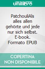 PatchouliAls alles allen gehörte und jede nur sich selbst. E-book. Formato EPUB ebook