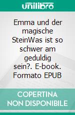 Emma und der magische SteinWas ist so schwer am geduldig sein?. E-book. Formato EPUB ebook