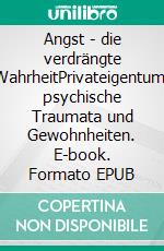 Angst - die verdrängte WahrheitPrivateigentum, psychische Traumata und Gewohnheiten. E-book. Formato EPUB ebook