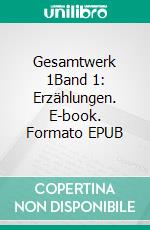 Gesamtwerk 1Band 1: Erzählungen. E-book. Formato EPUB ebook