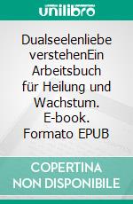 Dualseelenliebe verstehenEin Arbeitsbuch für Heilung und Wachstum. E-book. Formato EPUB ebook