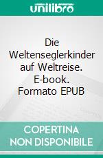 Die Weltenseglerkinder auf Weltreise. E-book. Formato EPUB ebook