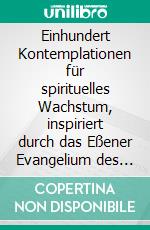 Einhundert Kontemplationen für spirituelles Wachstum, inspiriert durch das Eßener Evangelium des Friedens. E-book. Formato EPUB ebook