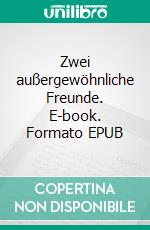 Zwei außergewöhnliche Freunde. E-book. Formato EPUB ebook