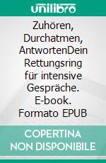 Zuhören, Durchatmen, AntwortenDein Rettungsring für intensive Gespräche. E-book. Formato EPUB ebook