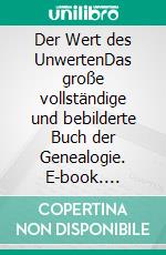 Der Wert des UnwertenDas große vollständige und bebilderte Buch der Genealogie. E-book. Formato EPUB ebook