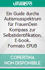 Ein Guide durchs Autismusspektrum für FrauenDein Kompass zur Selbstidentifikation. E-book. Formato EPUB ebook